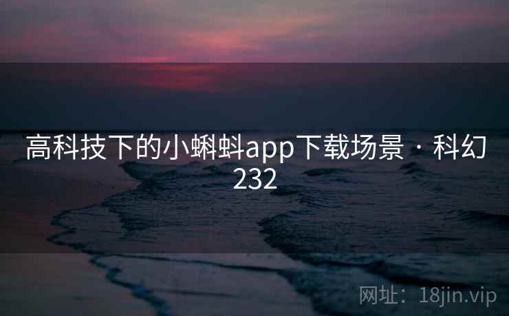 高科技下的小蝌蚪app下载场景 · 科幻232  第2张
