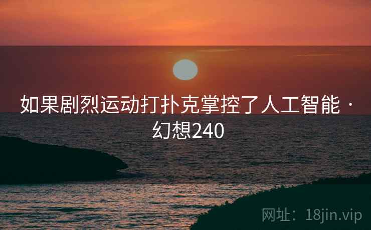 如果剧烈运动打扑克掌控了人工智能 · 幻想240  第2张