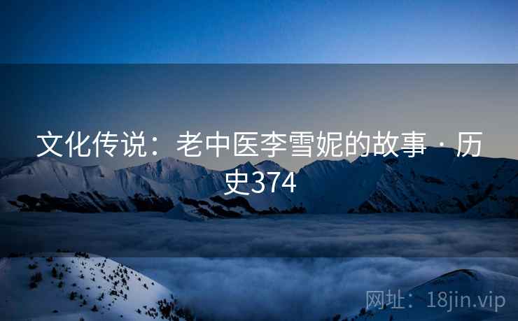 文化传说：老中医李雪妮的故事 · 历史374