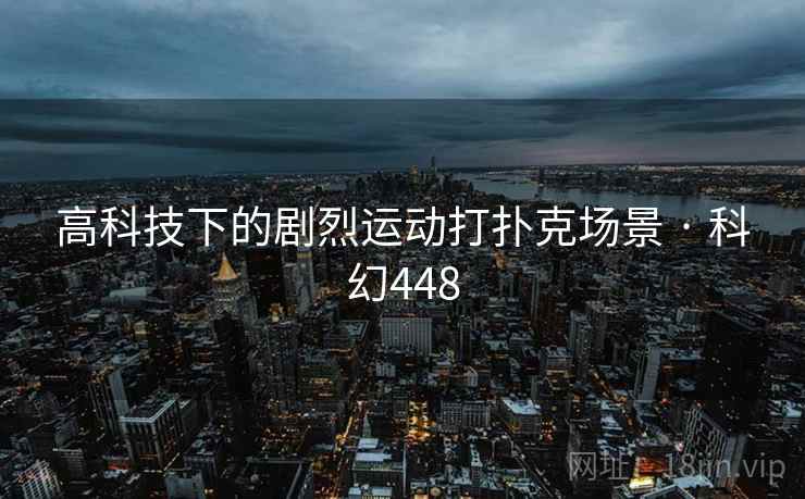 高科技下的剧烈运动打扑克场景 · 科幻448  第1张