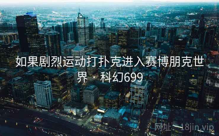 如果剧烈运动打扑克进入赛博朋克世界 · 科幻699